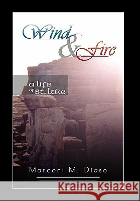 Wind and Fire: A Life of St. Luke Dioso, Marconi M. 9781462869312