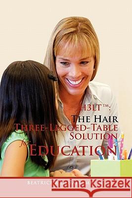 H3lt TM: The Hair Three-Legged-Table Solution for Education Hair, Beatrice 9781462869688