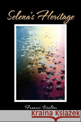 Selena's Heritage Frances Walter 9781462871384 Xlibris Corporation