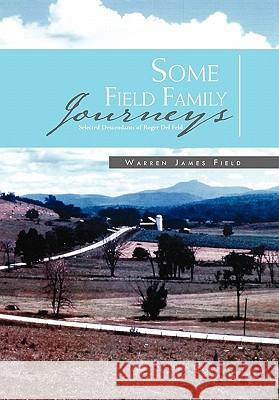 Some Field Family Journeys: Selected Descendants of Roger Del Feld Field, Warren James 9781462871445
