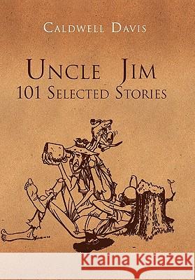 Uncle Jim: 101 Selected: 101 Selected Davis, Caldwell 9781462872213 Xlibris Corporation