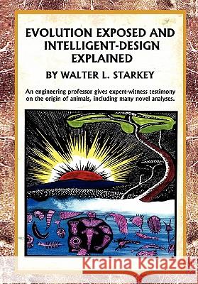 Evolution Exposed and Intelligent Designed Explained Walter Starkey 9781462872244 Xlibris Corporation