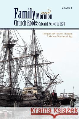 Volume 1 Family and Mormon Church Roots: Colonial Period to 1820: The Quest for the New Jerusalem: A Mormon Generational Saga Hammond, John J. 9781462873647 Xlibris Corporation