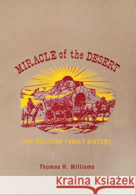 Miracle of the Desert: A History of the Thomas Ward and Surrounding Communities Williams, Thomas H. 9781462873708
