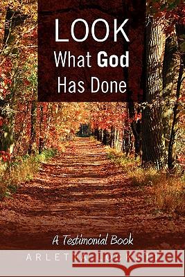 Look What God Has Done: A Testimonial Book Lockett, Arletta 9781462874941