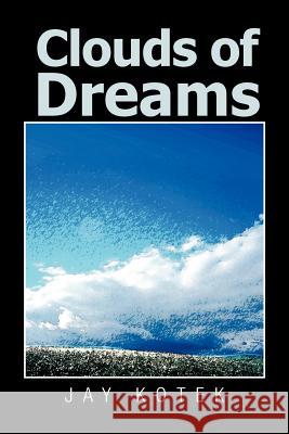 Clouds of Dreams Jay Kotek 9781462875238 Xlibris Corporation