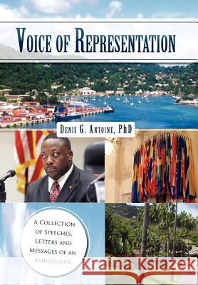 Voice of Representation: A Collection of Speeches, Letters and Messages of an Ambassador Antoine, Denis G. 9781462876136