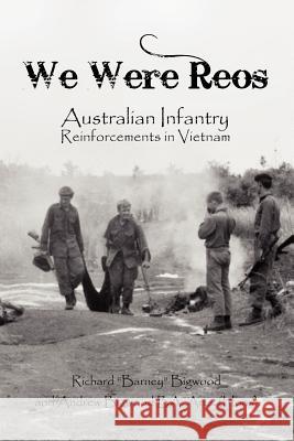 We Were Reos: Australian Infantry Reinforcements in Vietnam Bigwood, Richard Barney 9781462876631