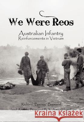 We Were Reos: Australian Infantry Reinforcements in Vietnam Bigwood, Richard Barney 9781462876648