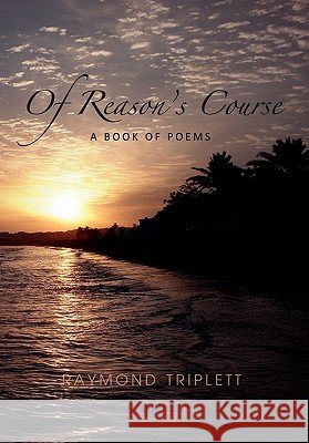 Of Reason's Course: A Book of Poems Raymond Triplett 9781462877133