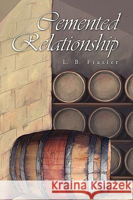 Cemented Relationship L. B. Frazier 9781462877874 Xlibris Corporation