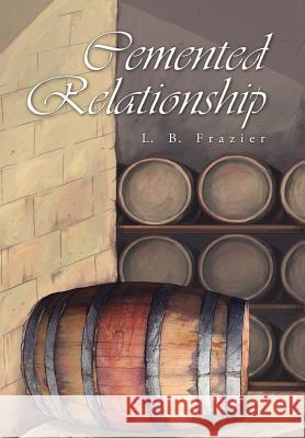 Cemented Relationship L. B. Frazier 9781462877881 Xlibris Corporation