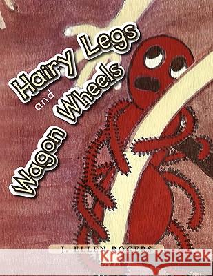 Hairy Legs and Wagon Wheels J. Ellen Rogers 9781462878192 Xlibris Corporation