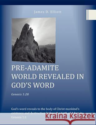 Pre-Adamite World Revealed in God's Word James D. Elliott 9781462878208 Xlibris Corporation