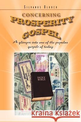 Concerning Prosperity Gospel: A glimpse into one of the popular gospels of today Oluoch, Silvanus 9781462878222 Xlibris Corporation