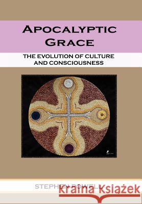 Apocalyptic Grace: The Evolution of Culture and Consciousness Powell, Stephen Ma Lpcc 9781462878291 Xlibris Corporation