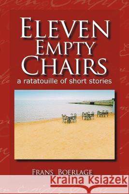 Eleven Empty Chairs: A Ratatouille of Short Stories Boerlage, Frans T. 9781462879533 Xlibris Corporation