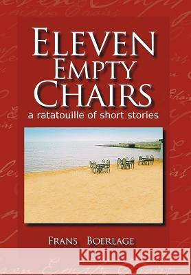 Eleven Empty Chairs: A Ratatouille of Short Stories Boerlage, Frans T. 9781462879540