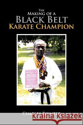The Making of a Black Belt Karate Champion Charles Pointer 9781462880072