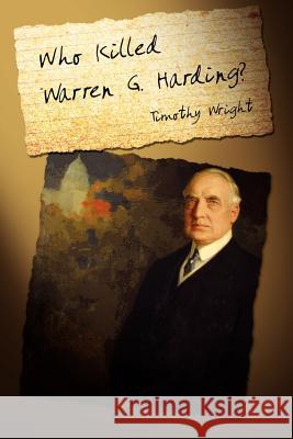 Who Killed Warren G. Harding? Timothy Wright 9781462880386