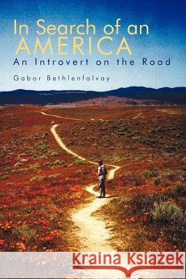 In Search of an America: An Introvert on the Road Bethlenfalvay, Gabor 9781462880485 Xlibris Corporation