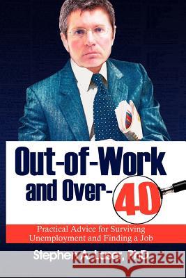 Out-Of-Work and Over-40: Practical Advice for Surviving Unemployment and Finding a Job Laser, Stephen 9781462880942