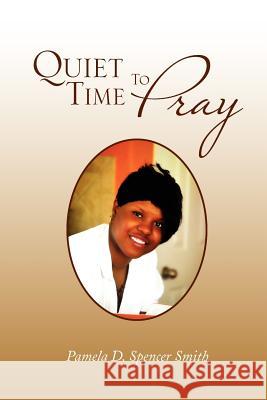 Quiet Time To Pray Smith, Pamela D. Spencer 9781462881673