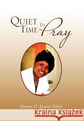 Quiet Time To Pray Smith, Pamela D. Spencer 9781462881680