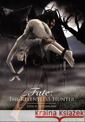 Fate: The Relentless Hunter Sutherland, John K. 9781462881772 Xlibris Corporation