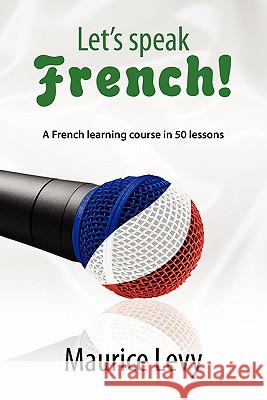 Let's speak French!: A French learning course in 50 lessons Levy, Maurice 9781462882441 Xlibris Corporation