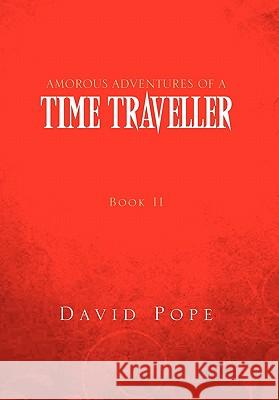 Amorous Adventures of a Time Traveller: Book II Mid 17th Century Pope, David 9781462882496 Xlibris Corporation