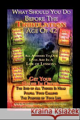 What Should You Do Before The Tribulation Age Of 42 Thompson, Chuck 9781462884520