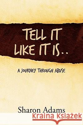 Tell It Like It Is..: A Journey Through Abuse Adams, Sharon 9781462884544