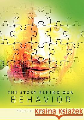 The Story Behind Our Behavior Youth The Writer 9781462885121 Xlibris Corp. UK Sr