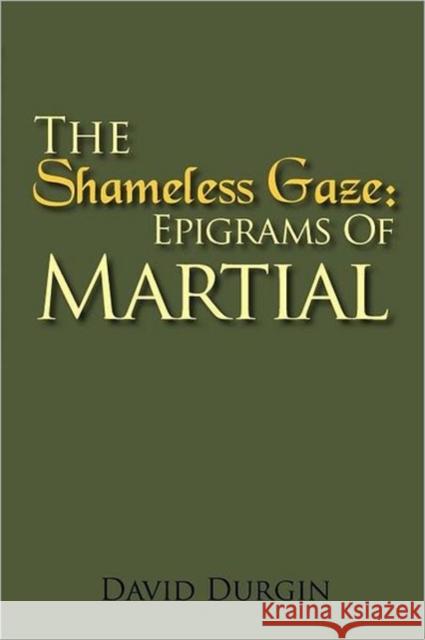 The Shameless Gaze: Epigrams of Martial: Selected Epigrams Martial 9781462885343