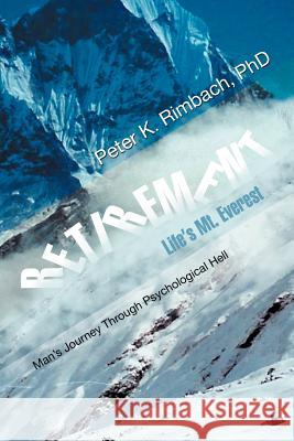 Retirement: Life's Mt. Everest: Man's Journey Through Psychological Hell Rimbach, Peter K. 9781462885541 Xlibris Corporation