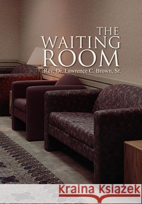 The Waiting Room Rev Dr Lawrence C. Sr. Brown 9781462886227 Xlibris Corporation
