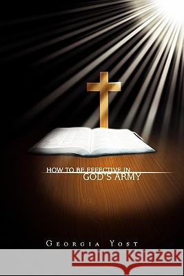 How to Be Effective in God's Army Georgia Yost 9781462886517