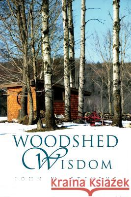 Woodshed Wisdom John W. Stevens 9781462886760 Xlibris Corporation