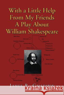 With a Little Help from My Friends a Play about William Shakespeare James R. Gillespie 9781462887088