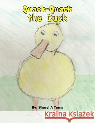 Quack Quack the Duck Sheryl Toms 9781462887439 Xlibris Corporation