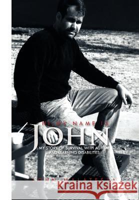 Hi, My Name Is John: My Story of Survival with Autism and Learning Disabilities Malatesta, John 9781462888283