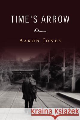 Time's Arrow Aaron Jones 9781462888313 Xlibris Corp. UK Sr