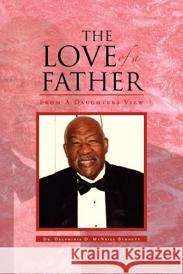 The Love of a Father: From a Daughters View McNeill Burnett, Delphinia D. 9781462888696 Xlibris Corporation