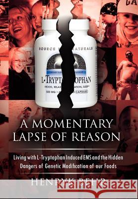 A Momentary Lapse of Reason: Living with L-Tryptophan Induced EMS and the Hidden Dangers of Genetic Modification of Our Foods Behr, Henryk 9781462889174 Xlibris Corp. UK Sr
