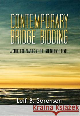 Contemporary Bridge Bidding: A Guide for Players at the Intermediate Level Sorensen, Leif B. 9781462889815 Xlibris Corporation