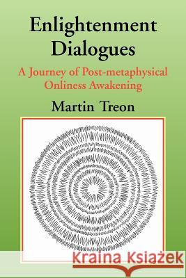 Enlightenment Dialogues: A Journey of Post-metaphysical Onliness Awakening Treon, Martin 9781462889884 Xlibris Corporation