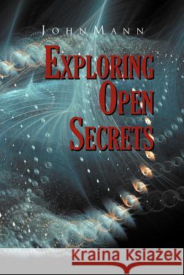 Exploring Open Secrets J. O. H. N. M. a. N. N 9781462890187 Xlibris Corporation