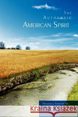 The Authentic American Spirit Frederick Sr Johnson   9781462891214