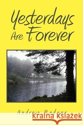 Yesterdays Are Forever Andrew Badger 9781462891344 Xlibris Corporation